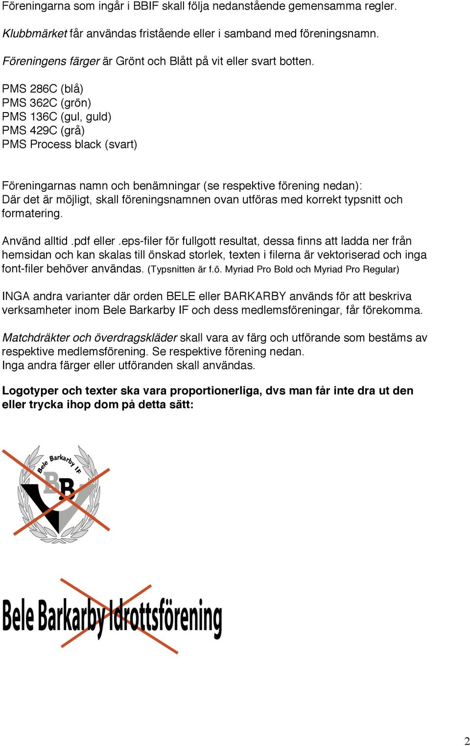 PMS 286C (blå) PMS 362C (grön) PMS 136C (gul, guld) PMS 429C (grå) PMS Process black (svart) Föreningarnas namn och benämningar (se respektive förening nedan): Där det är möjligt, skall