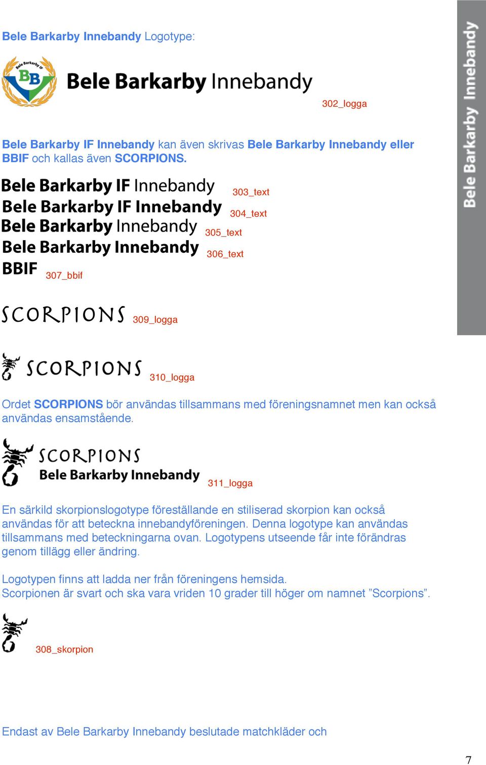 311_logga En särkild skorpionslogotype föreställande en stiliserad skorpion kan också användas för att beteckna innebandyföreningen. Denna logotype kan användas tillsammans med beteckningarna ovan.