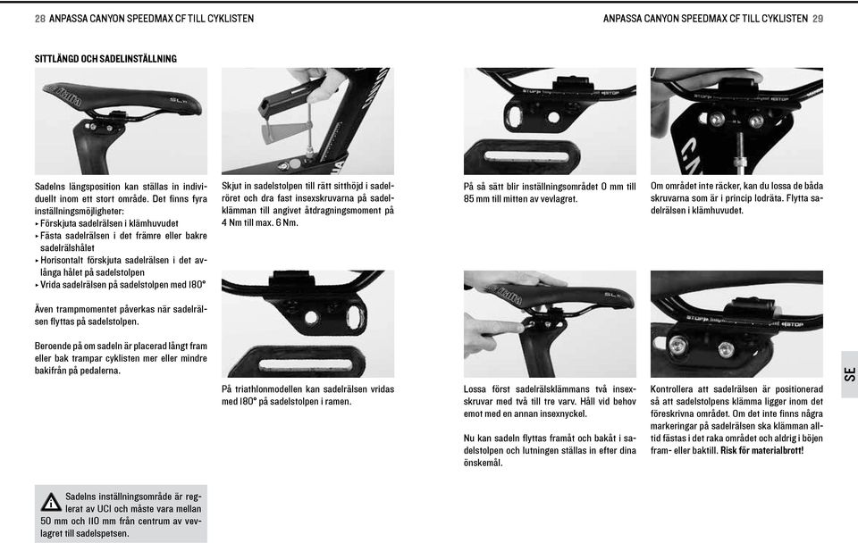 sadelrälsen på sadelstolpen med 180 Skjut n sadelstolpen tll rätt stthöjd sadelröret och dra fast nsexskruvarna på sadelklämman tll angvet åtdragnngsmoment på 4 Nm tll max. 6 Nm.