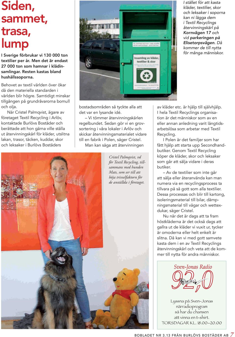 När Cristel Palmqvist, ägare av företaget Textil Recycling i Arlöv, kontaktade Burlövs Bostäder och berättade att hon gärna ville ställa ut återvinningskärl för kläder, utslitna lakan, trasor,