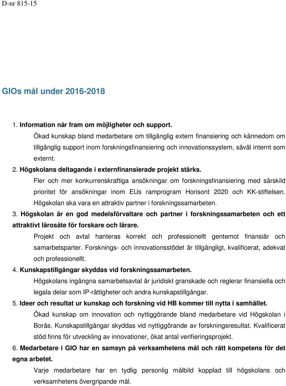 Högskolans deltagande i externfinansierade projekt stärks.