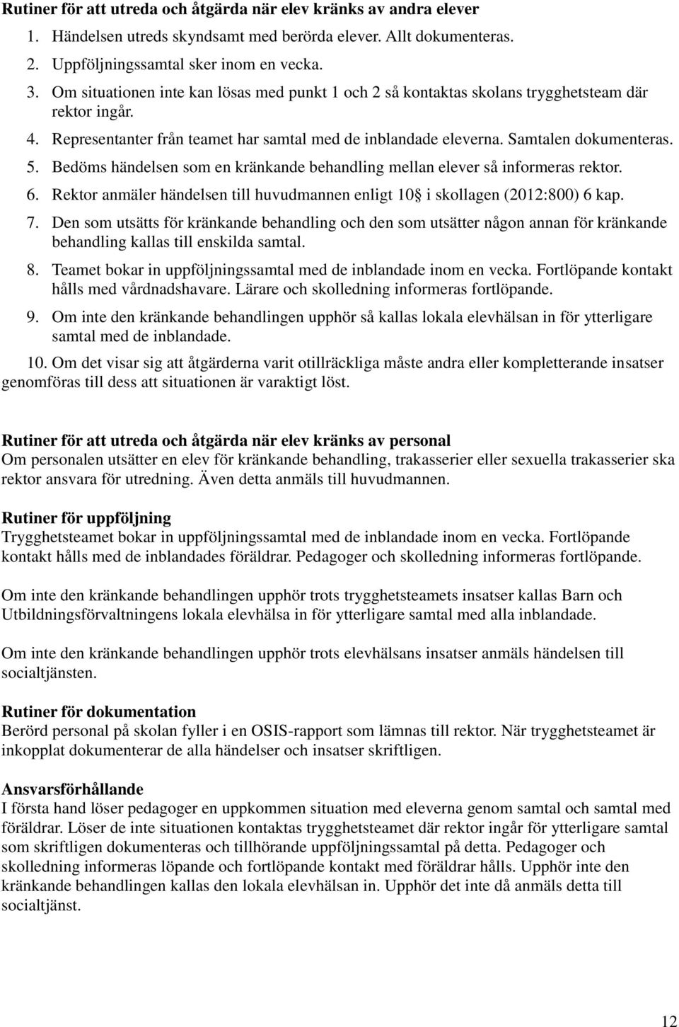 Bedöms händelsen som en kränkande behandling mellan elever så informeras rektor. 6. Rektor anmäler händelsen till huvudmannen enligt 10 i skollagen (2012:800) 6 kap. 7.