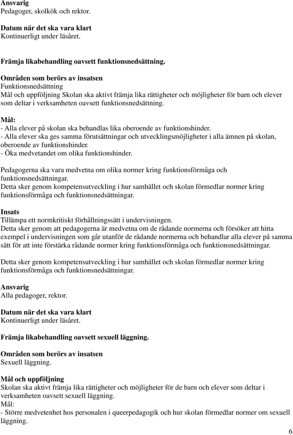 Mål: - Alla elever på skolan ska behandlas lika oberoende av funktionshinder.