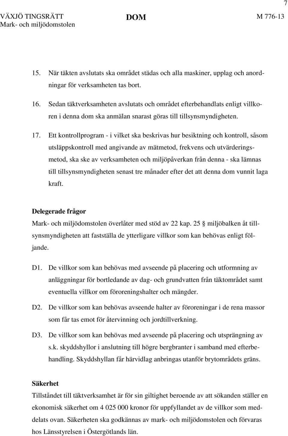 Ett kontrollprogram - i vilket ska beskrivas hur besiktning och kontroll, såsom utsläppskontroll med angivande av mätmetod, frekvens och utvärderingsmetod, ska ske av verksamheten och miljöpåverkan