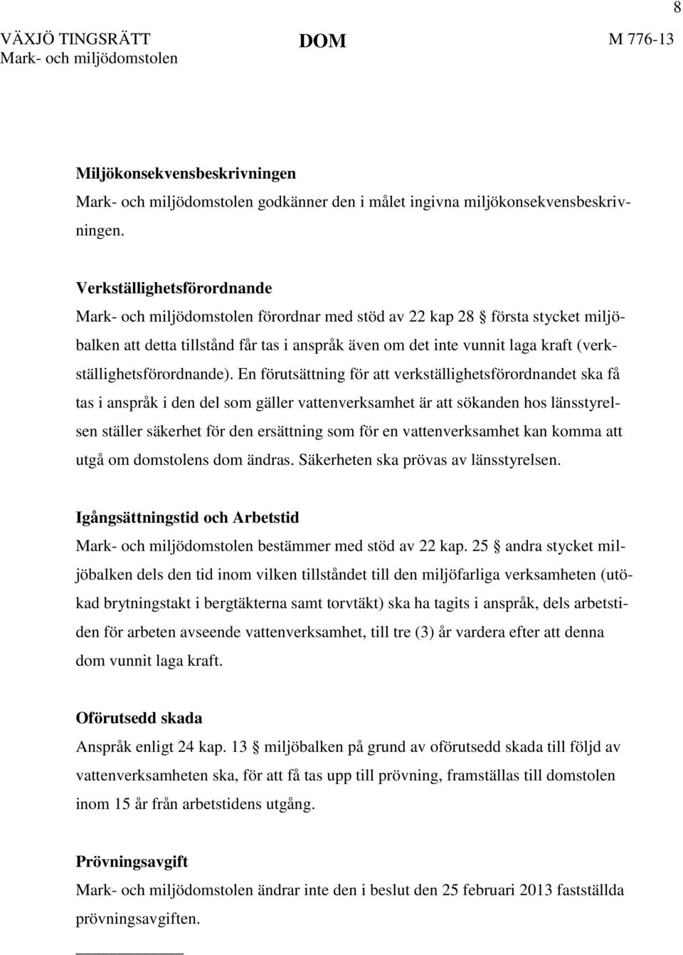 En förutsättning för att verkställighetsförordnandet ska få tas i anspråk i den del som gäller vattenverksamhet är att sökanden hos länsstyrelsen ställer säkerhet för den ersättning som för en