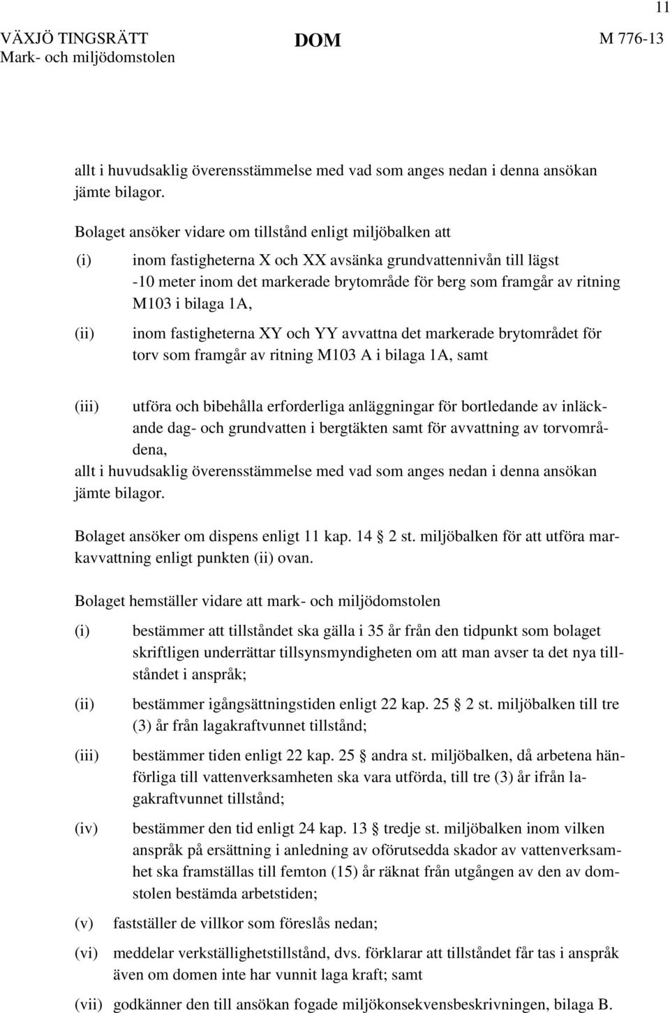 ritning M103 i bilaga 1A, inom fastigheterna XY och YY avvattna det markerade brytområdet för torv som framgår av ritning M103 A i bilaga 1A, samt (iii) utföra och bibehålla erforderliga anläggningar