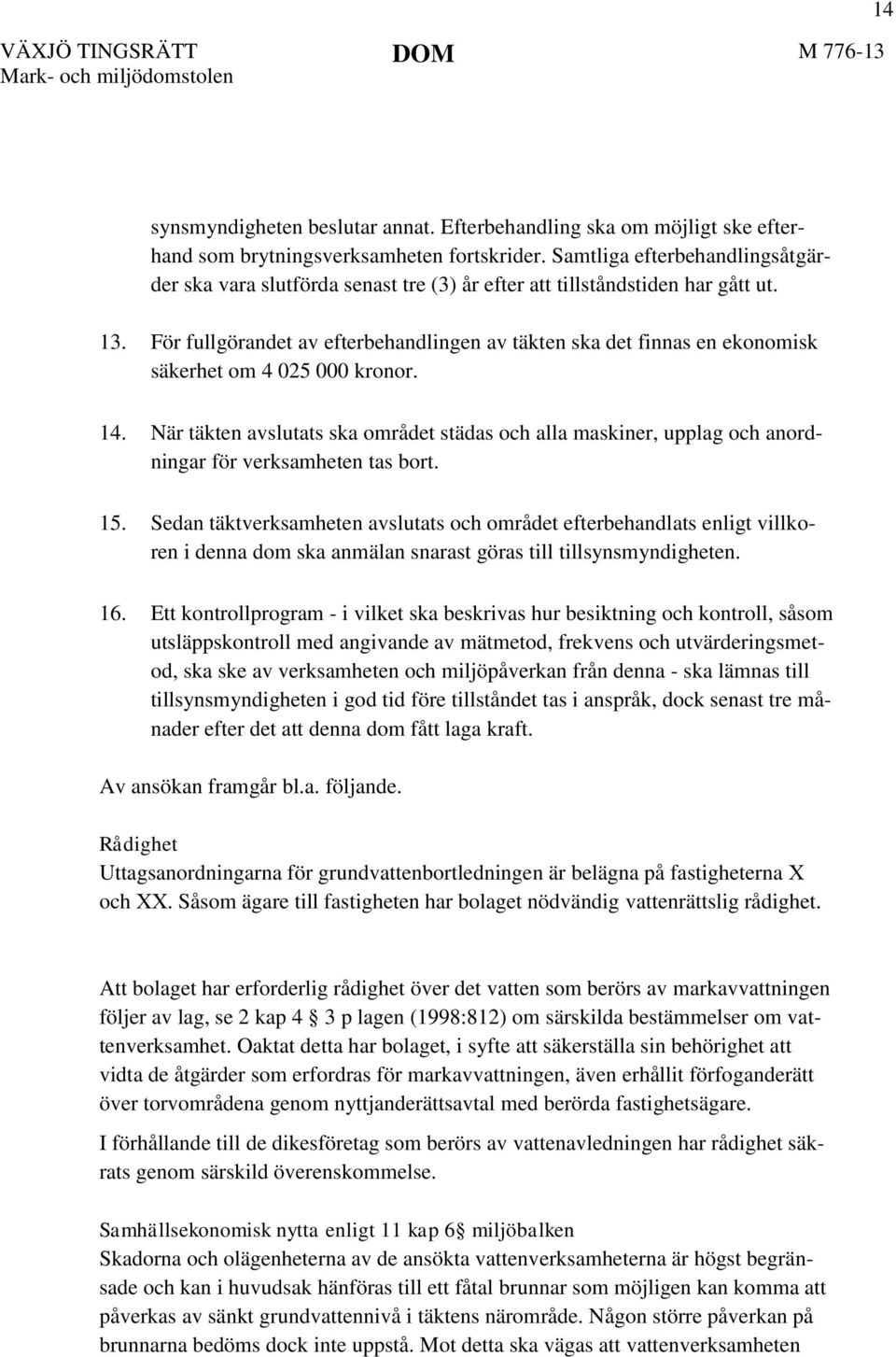 För fullgörandet av efterbehandlingen av täkten ska det finnas en ekonomisk säkerhet om 4 025 000 kronor. 14.