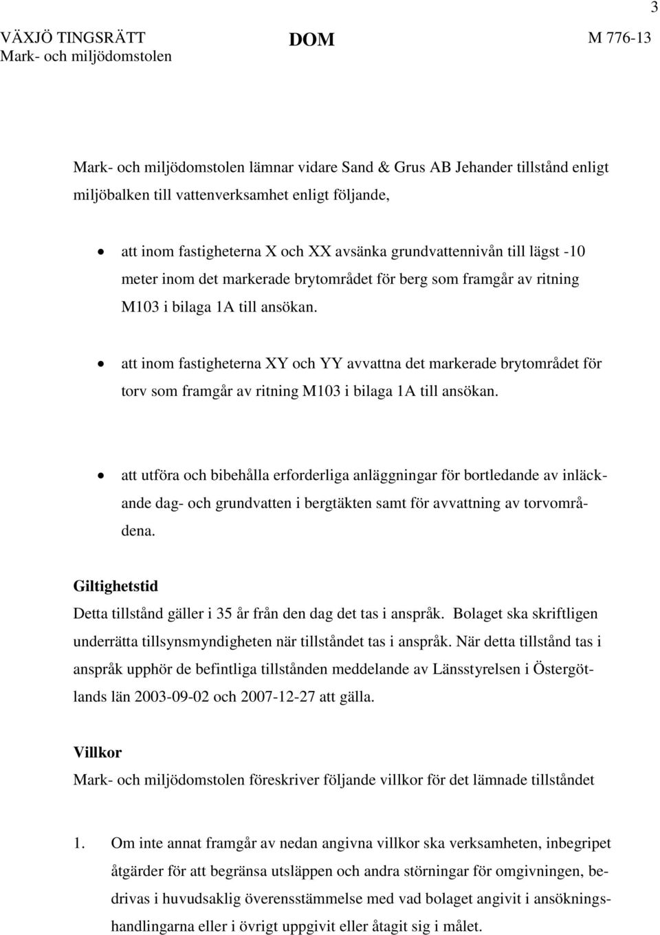 att inom fastigheterna XY och YY avvattna det markerade brytområdet för torv som framgår av ritning M103 i bilaga 1A till ansökan.