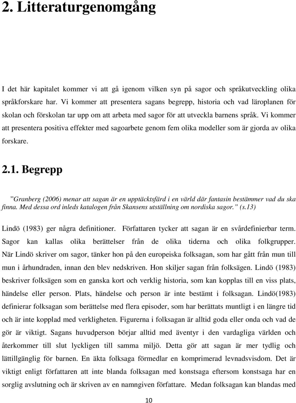 Vi kommer att presentera positiva effekter med sagoarbete genom fem olika modeller som är gjorda av olika forskare. 2.1.