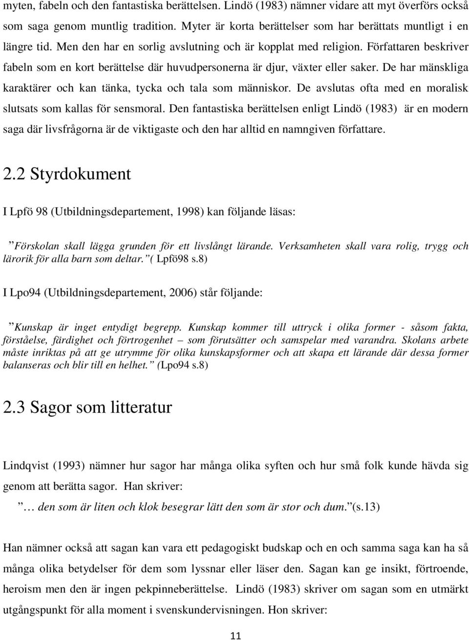 Författaren beskriver fabeln som en kort berättelse där huvudpersonerna är djur, växter eller saker. De har mänskliga karaktärer och kan tänka, tycka och tala som människor.