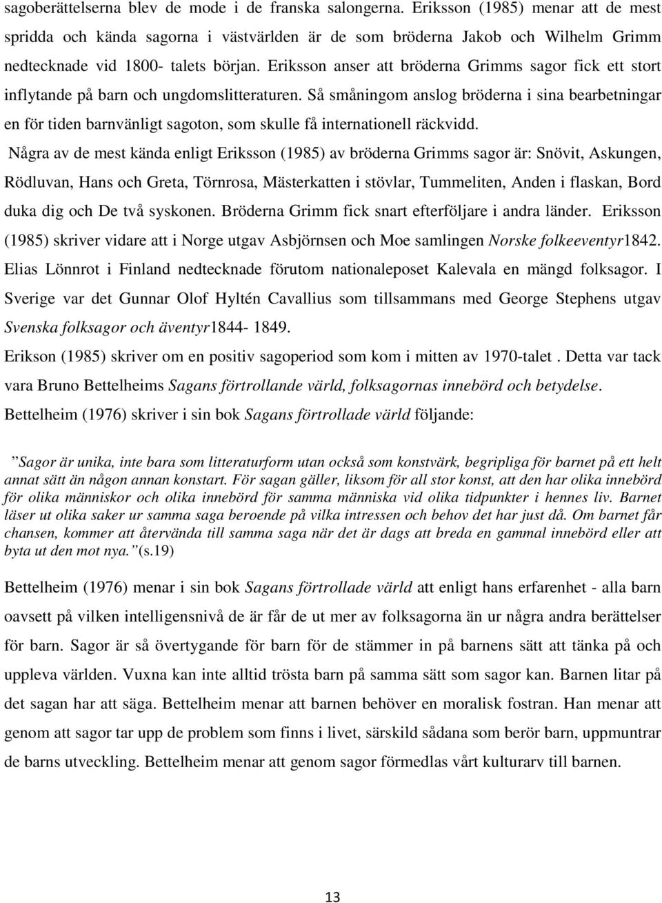 Eriksson anser att bröderna Grimms sagor fick ett stort inflytande på barn och ungdomslitteraturen.
