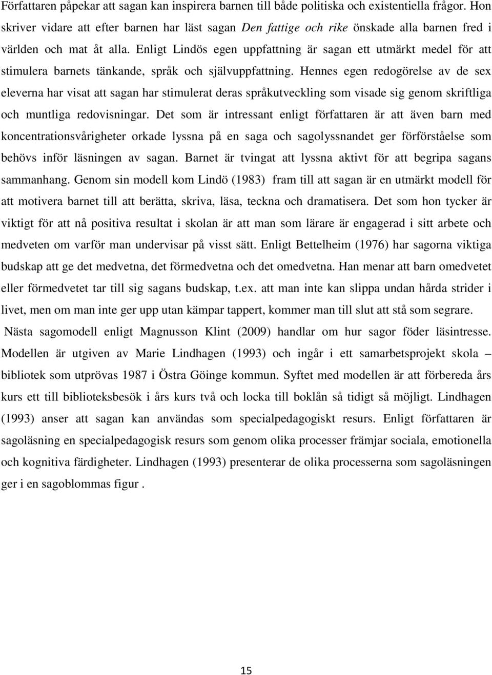 Enligt Lindös egen uppfattning är sagan ett utmärkt medel för att stimulera barnets tänkande, språk och självuppfattning.