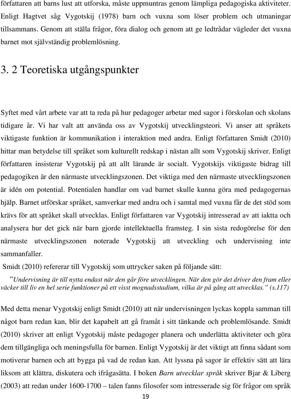2 Teoretiska utgångspunkter Syftet med vårt arbete var att ta reda på hur pedagoger arbetar med sagor i förskolan och skolans tidigare år. Vi har valt att använda oss av Vygotskij utvecklingsteori.