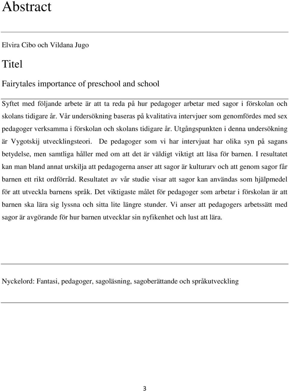 Utgångspunkten i denna undersökning är Vygotskij utvecklingsteori.