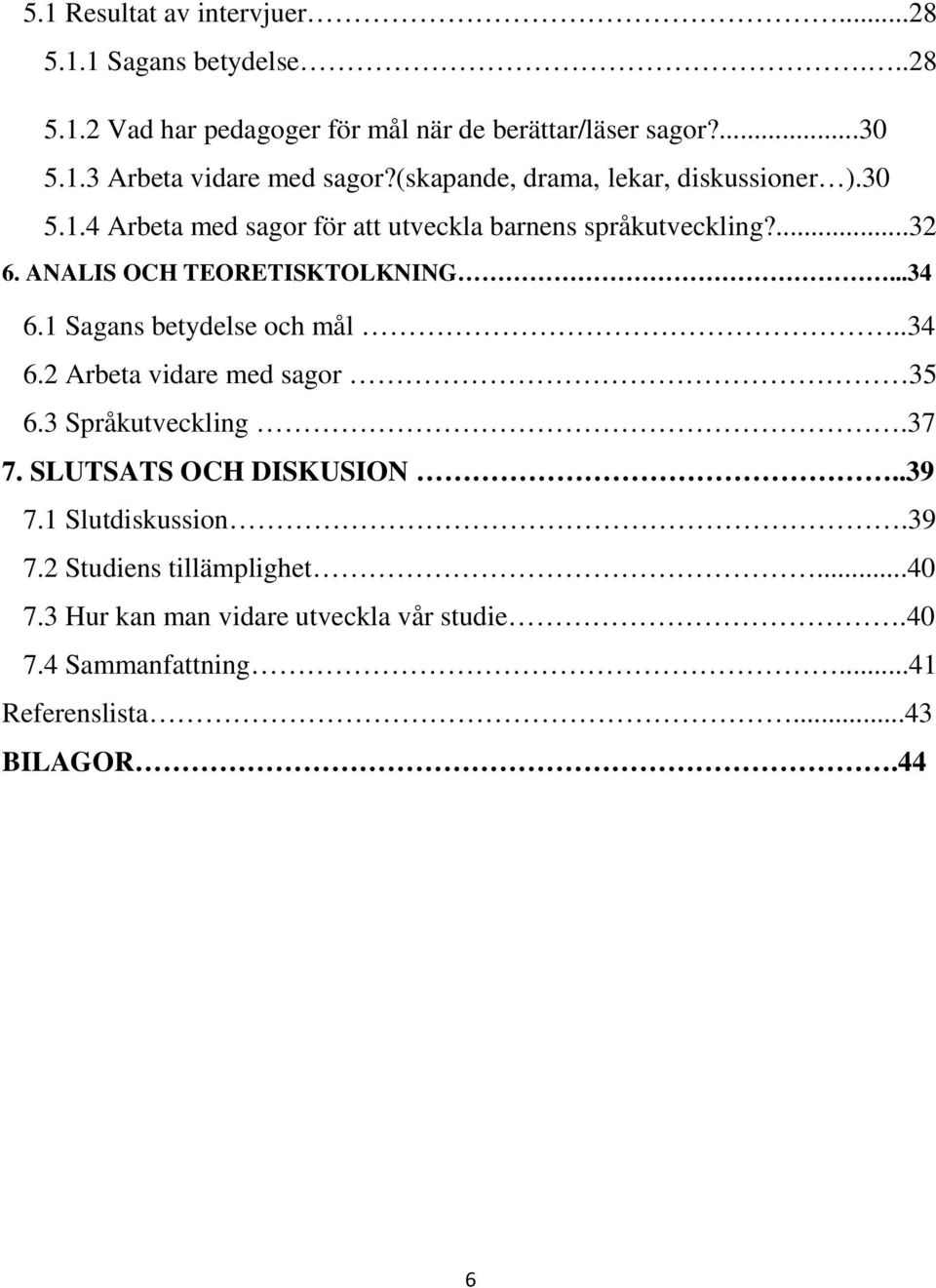 ..34 6.1 Sagans betydelse och mål..34 6.2 Arbeta vidare med sagor 35 6.3 Språkutveckling.37 7. SLUTSATS OCH DISKUSION..39 7.1 Slutdiskussion.