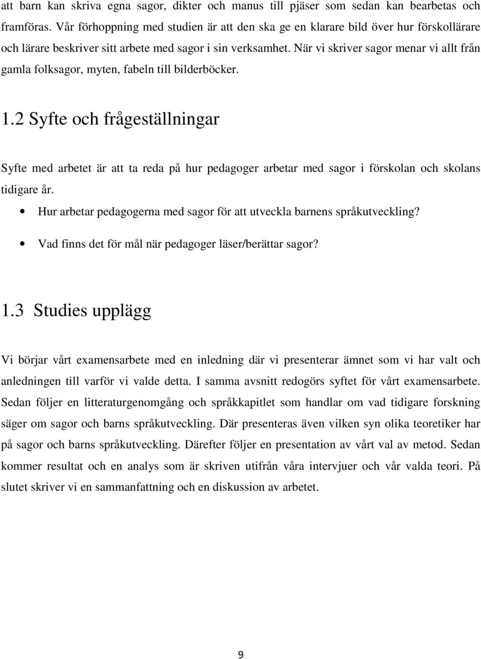 När vi skriver sagor menar vi allt från gamla folksagor, myten, fabeln till bilderböcker. 1.