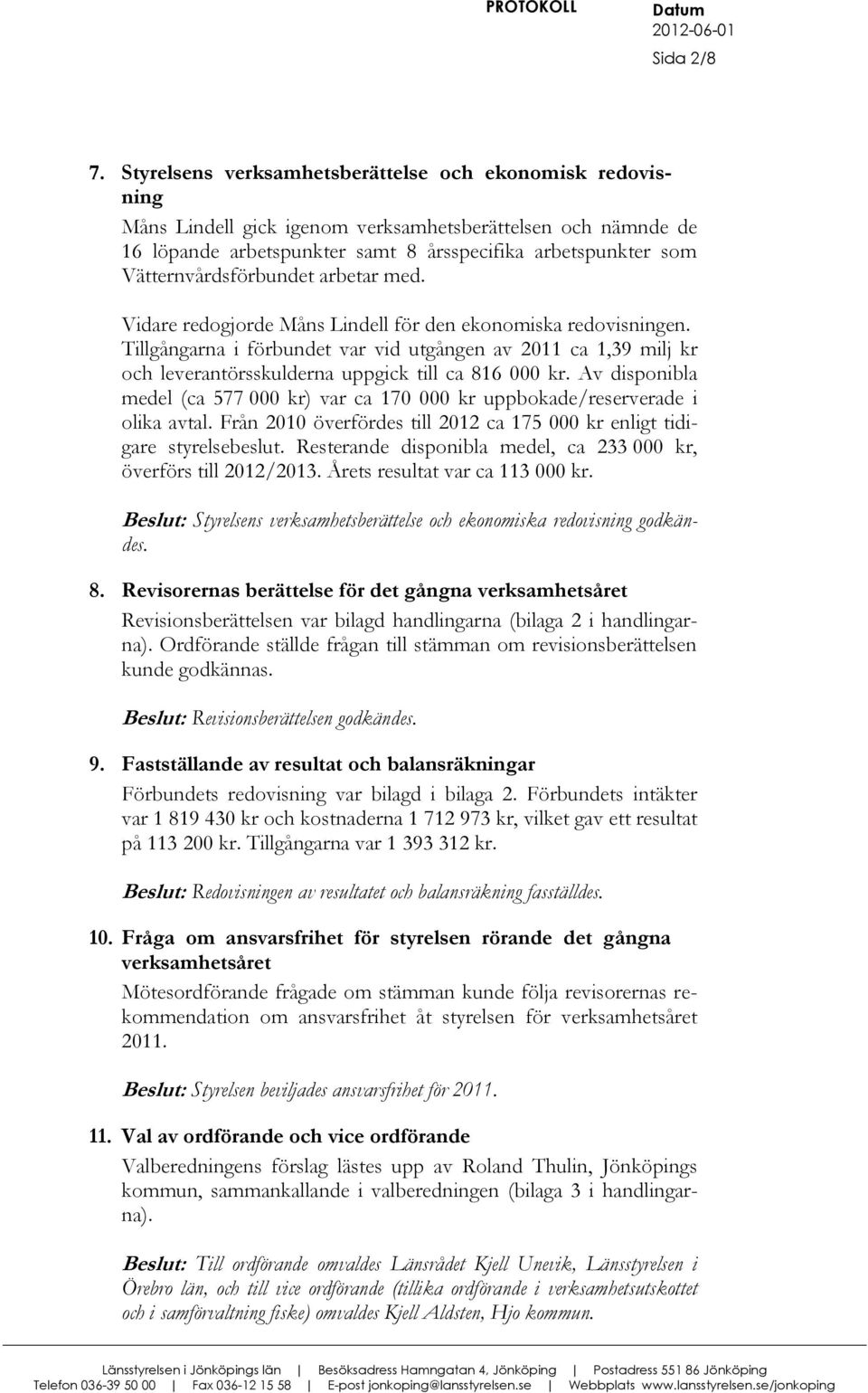 Vätternvårdsförbundet arbetar med. Vidare redogjorde Måns Lindell för den ekonomiska redovisningen.