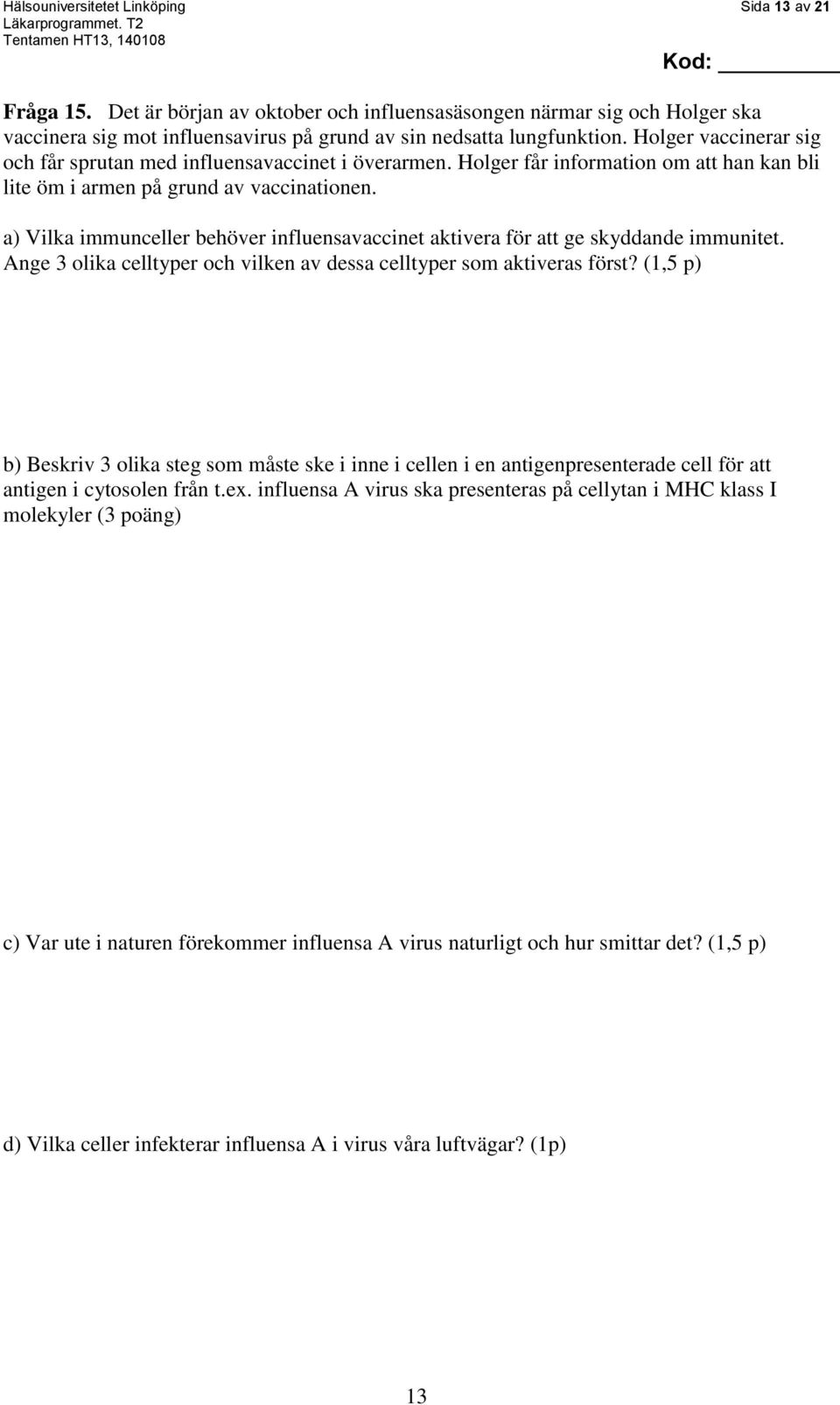 a) Vilka immunceller behöver influensavaccinet aktivera för att ge skyddande immunitet. Ange 3 olika celltyper och vilken av dessa celltyper som aktiveras först?