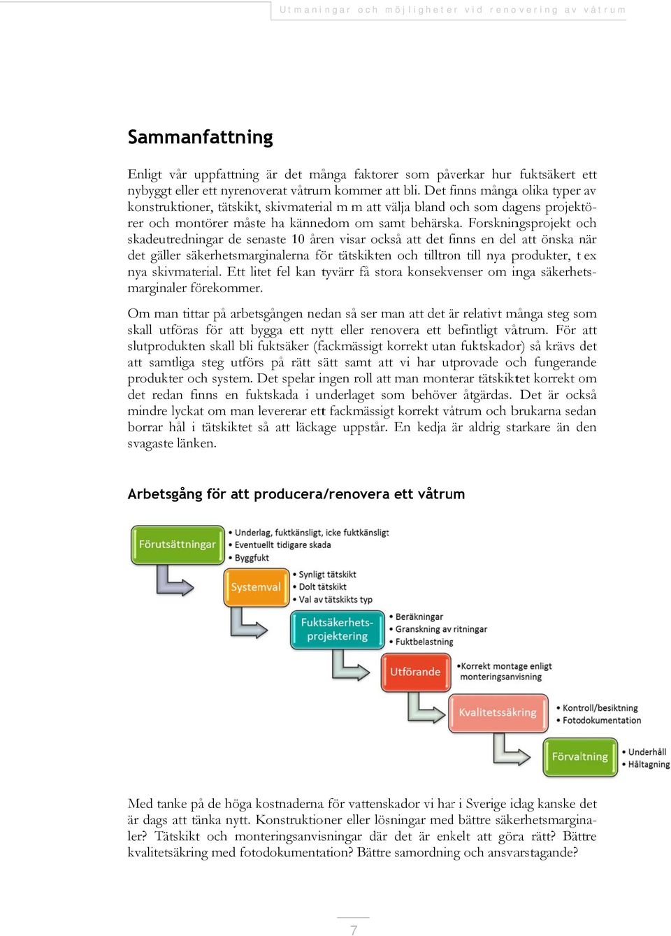 Det finns f mångaa olika typer av konstruktioner, tätskikt, skivmaterial m m att välja bland och o som dagens projektö- rer och montörer måste ha kännedom om samt behärska.