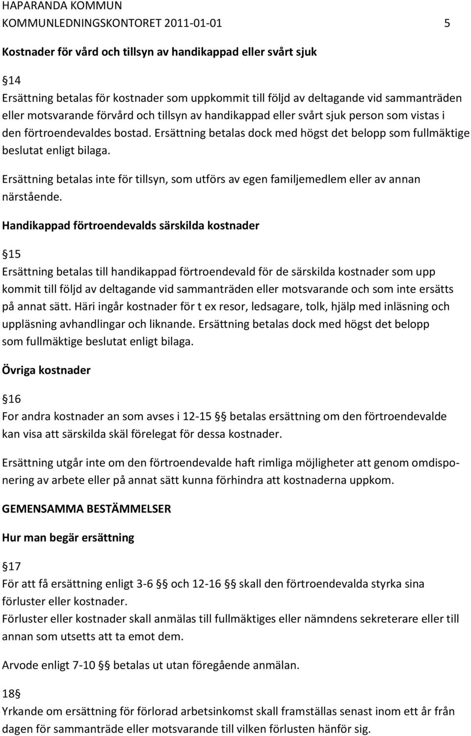 Ersättning betalas inte för tillsyn, som utförs av egen familjemedlem eller av annan närstående.