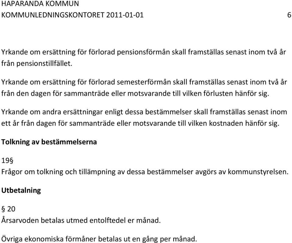 Yrkande om andra ersättningar enligt dessa bestämmelser skall framställas senast inom ett år från dagen för sammanträde eller motsvarande till vilken kostnaden hänför sig.