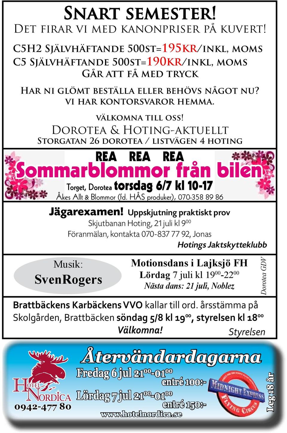 Dorotea & Hoting-aktuellt Storgatan 26 dorotea / listvägen 4 hoting Sommarblommor från bilen Torget, Dorotea torsdag 6/7 kl 10-17 Åkes Allt & Blommor (fd. HÅS produker), 070-358 89 86 Jägarexamen!