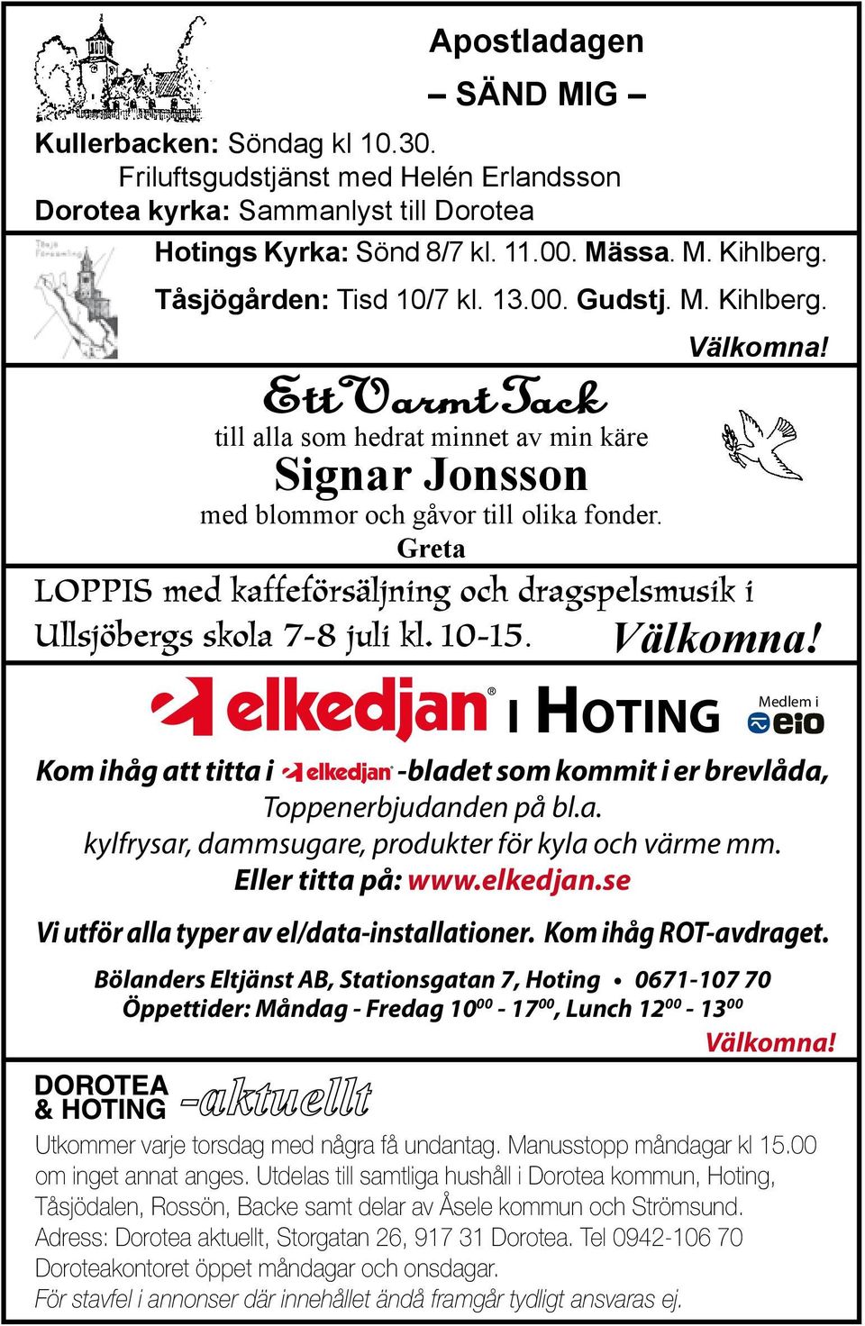 LOPPIS med kaffeförsäljning och dragspelsmusik i Ullsjöbergs skola 7-8 juli kl. 10-15. Välkomna! i Hoting Medlem i Kom ihåg att titta i -bladet som kommit i er brevlåda, Toppenerbjudanden på bl.a. kylfrysar, dammsugare, produkter för kyla och värme mm.