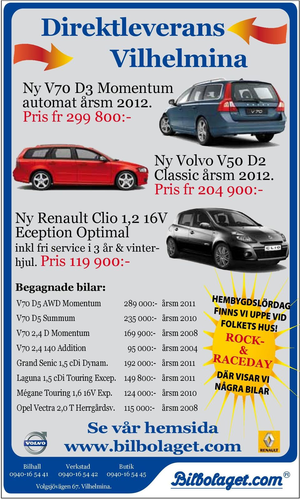 1,5 cdi Dynam. 192 000:- årsm 2011 Laguna 1,5 cdi Touring Excep. 149 800:- årsm 2011 Mégane Touring 1,6 16V Exp. 124 000:- årsm 2010 Opel Vectra 2,0 T Herrgårdsv.