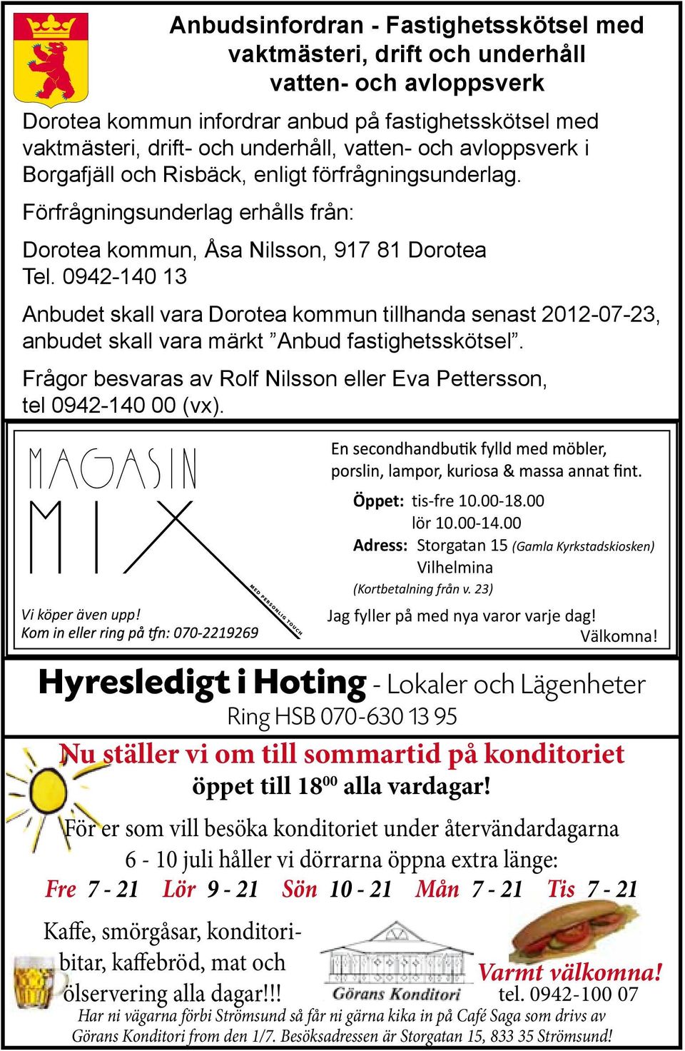 0942-140 13 Anbudet skall vara Dorotea kommun tillhanda senast 2012-07-23, anbudet skall vara märkt Anbud fastighetsskötsel. Frågor besvaras av Rolf Nilsson eller Eva Pettersson, tel 0942-140 00 (vx).