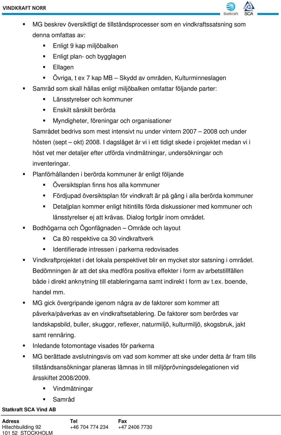 som mest intensivt nu under vintern 2007 2008 och under hösten (sept okt) 2008.