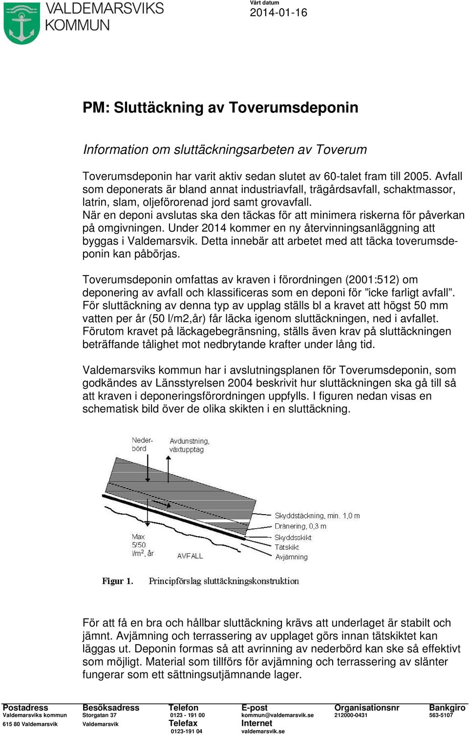 När en deponi avslutas ska den täckas för att minimera riskerna för påverkan på omgivningen. Under 2014 kommer en ny återvinningsanläggning att byggas i Valdemarsvik.