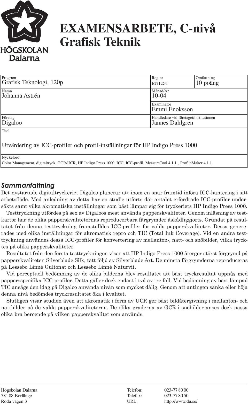 ICC-profil, MeasureTool 4.1.1., ProfileMaker 4.1.1. Sammanfattning Det nystartade digitaltryckeriet Digaloo planerar att inom en snar framtid införa ICC-hantering i sitt arbetsflöde.