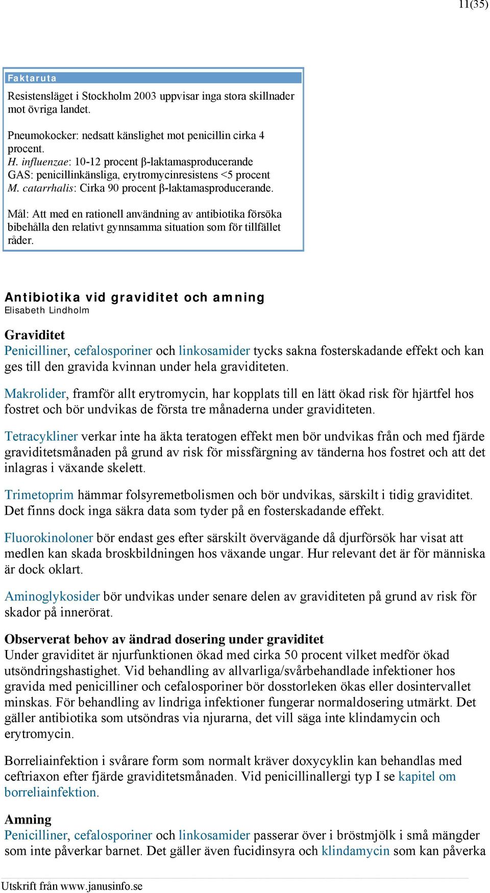 Mål: Att med en rationell användning av antibiotika försöka bibehålla den relativt gynnsamma situation som för tillfället råder.