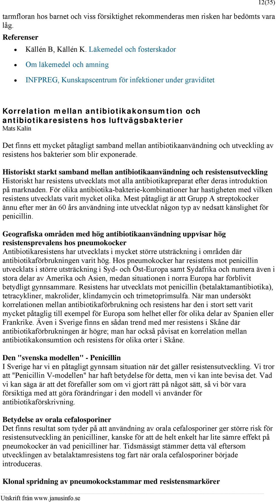 Mats Kalin Det finns ett mycket påtagligt samband mellan antibiotikaanvändning och utveckling av resistens hos bakterier som blir exponerade.