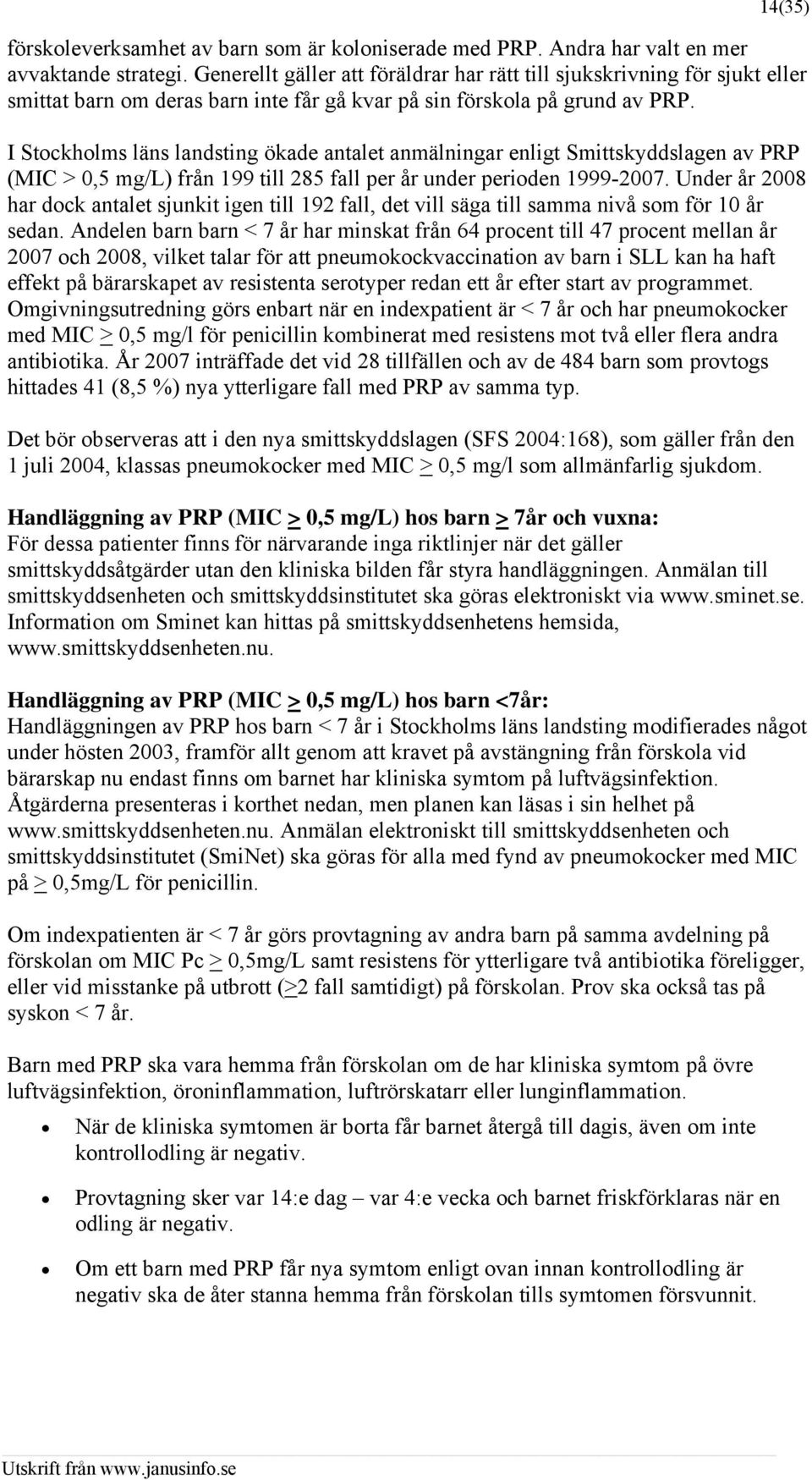 I Stockholms läns landsting ökade antalet anmälningar enligt Smittskyddslagen av PRP (MIC > 0,5 mg/l) från 199 till 285 fall per år under perioden 1999-2007.