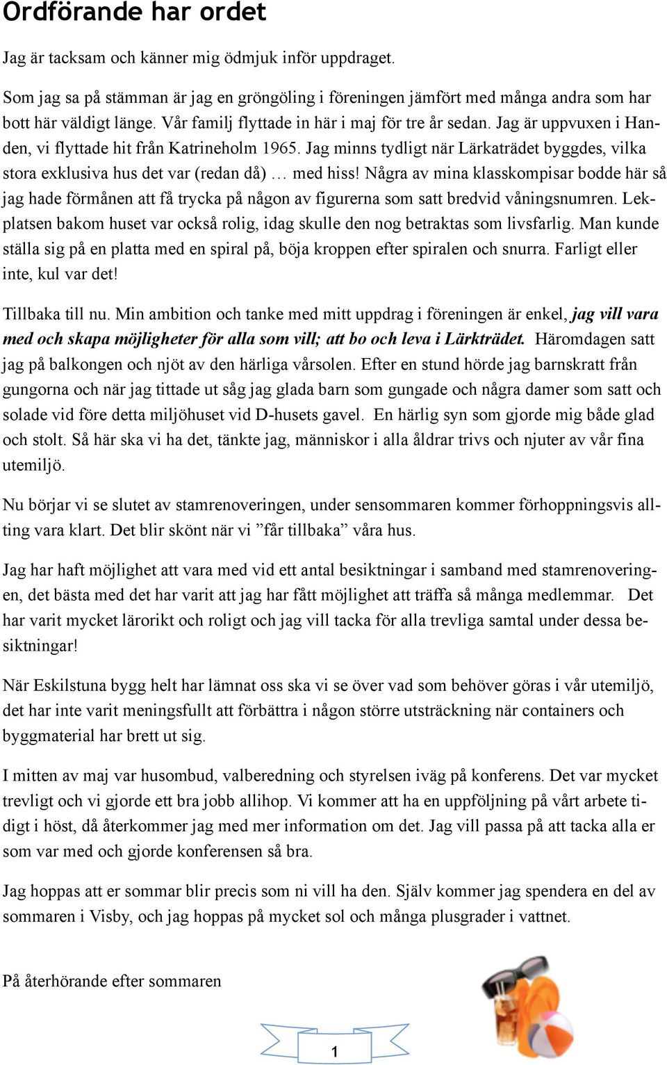 Jag minns tydligt när Lärkaträdet byggdes, vilka stora exklusiva hus det var (redan då) med hiss Några av mina klasskompisar bodde här så jag hade förmånen att få trycka på någon av figurerna som