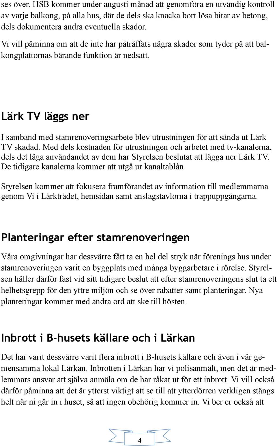 Lärk TV läggs ner I samband med stamrenoveringsarbete blev utrustningen för att sända ut Lärk TV skadad.