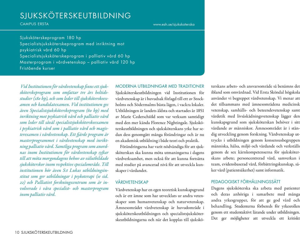 vårdvetenskap palliativ vård 120 hp Fristående kurser Vid Institutionen för vårdvetenskap finns ett sjuksköterskeprogram som omfattar tre års heltidsstudier (180 hp), och som leder till