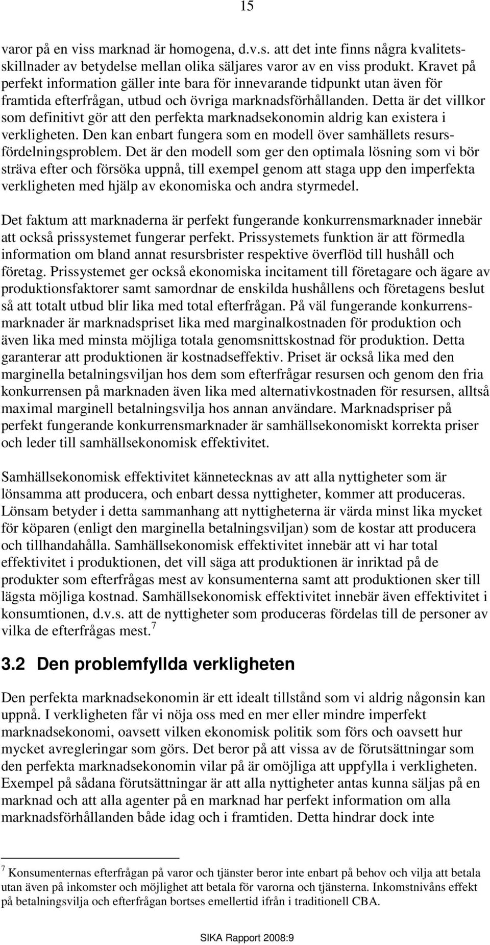 Detta är det villkor som definitivt gör att den perfekta marknadsekonomin aldrig kan existera i verkligheten. Den kan enbart fungera som en modell över samhällets resursfördelningsproblem.