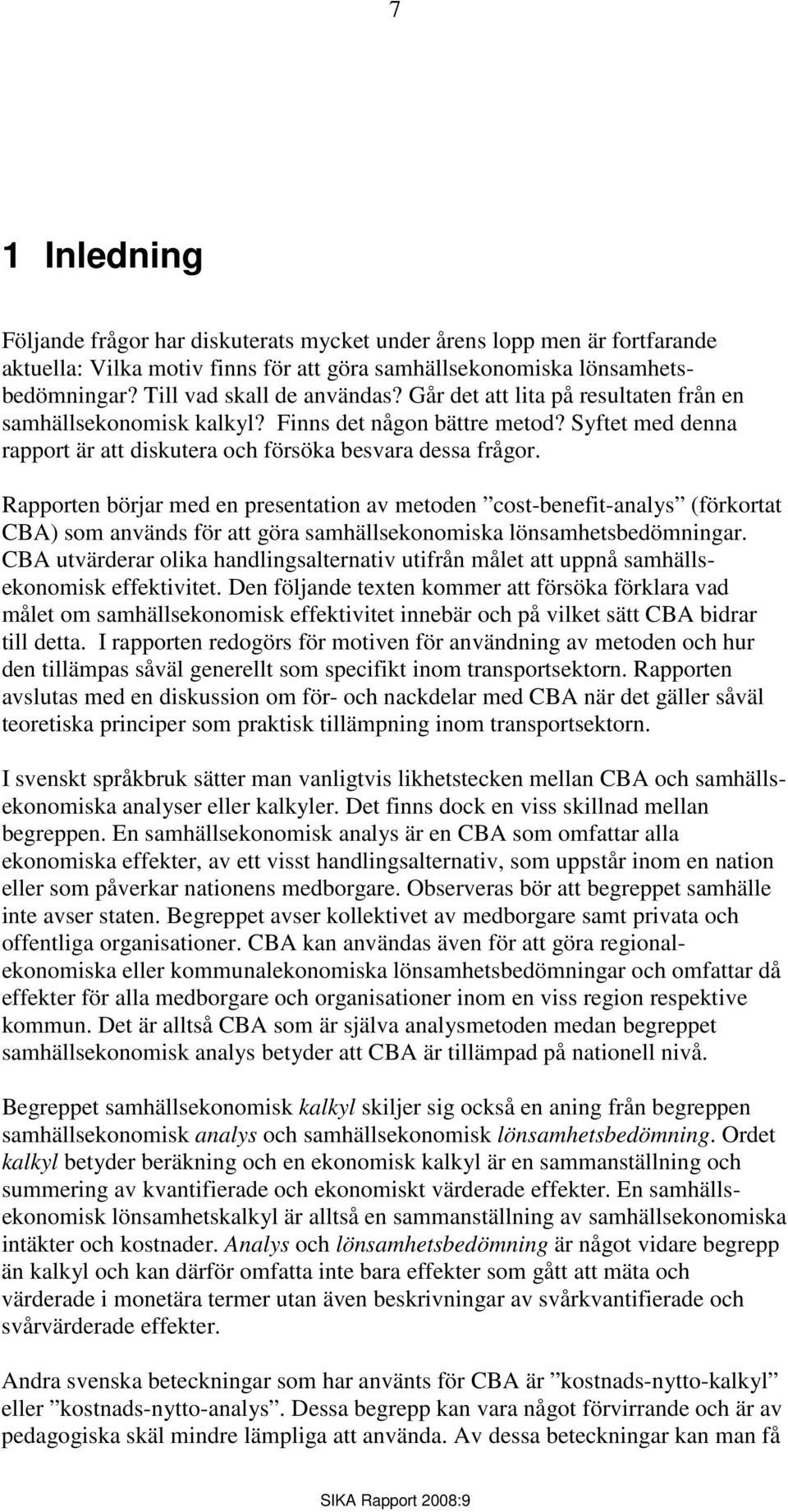 Rapporten börjar med en presentation av metoden cost-benefit-analys (förkortat CBA) som används för att göra samhällsekonomiska lönsamhetsbedömningar.