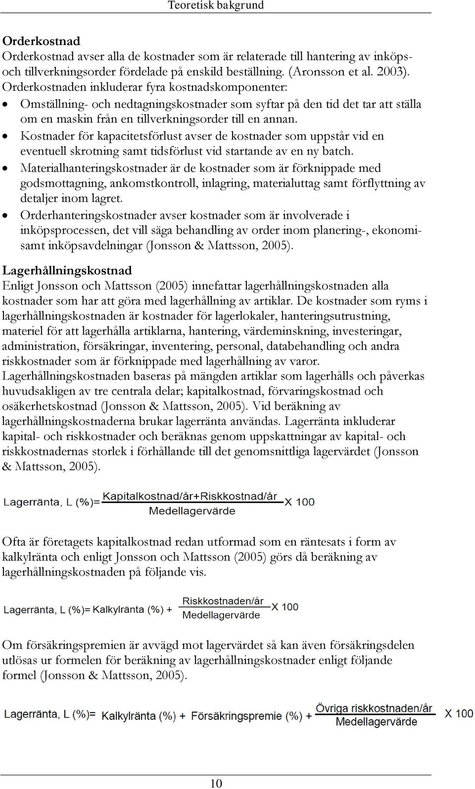 Kostnader för kapacitetsförlust avser de kostnader som uppstår vid en eventuell skrotning samt tidsförlust vid startande av en ny batch.