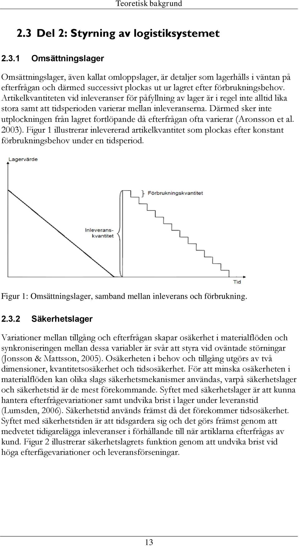 1 Omsättningslager Omsättningslager, även kallat omloppslager, är detaljer som lagerhålls i väntan på efterfrågan och därmed successivt plockas ut ur lagret efter förbrukningsbehov.