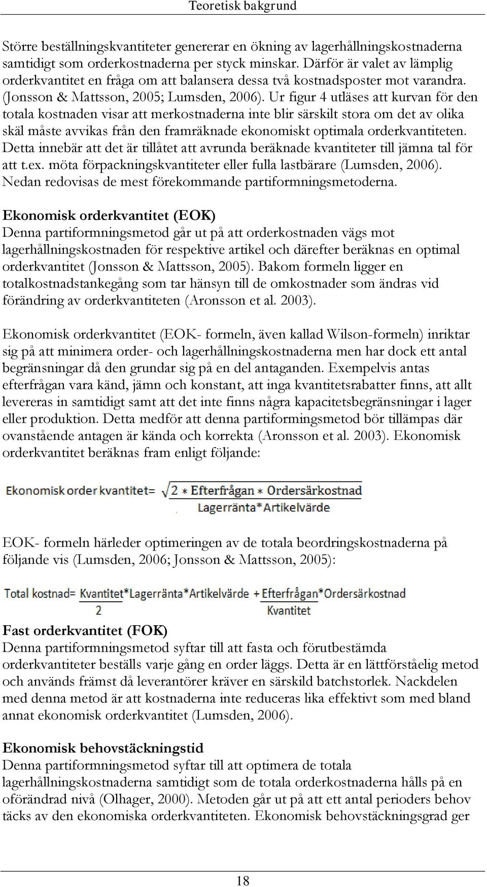 Ur figur 4 utläses att kurvan för den totala kostnaden visar att merkostnaderna inte blir särskilt stora om det av olika skäl måste avvikas från den framräknade ekonomiskt optimala orderkvantiteten.