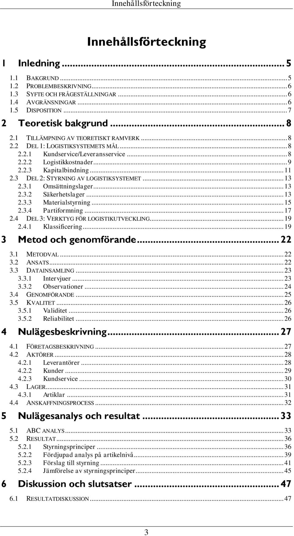 .. 11 2.3 DEL 2: STYRNING AV LOGISTIKSYSTEMET... 13 2.3.1 Omsättningslager... 13 2.3.2 Säkerhetslager... 13 2.3.3 Materialstyrning... 15 2.3.4 Partiformning... 17 2.
