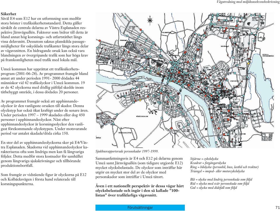 Dessutom saknas planskilda passagemöjligheter för oskyddade trafikanter längs stora delar av vägavsnitten.