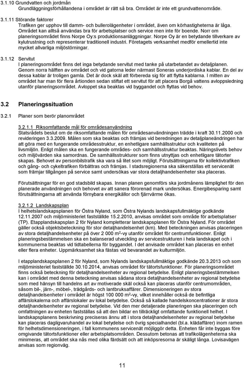 Norpe Oy är en betydande tillverkare av kylutrustning och representerar traditionell industri. Företagets verksamhet medför emellertid inte mycket allvarliga miljöstörningar. 3.1.