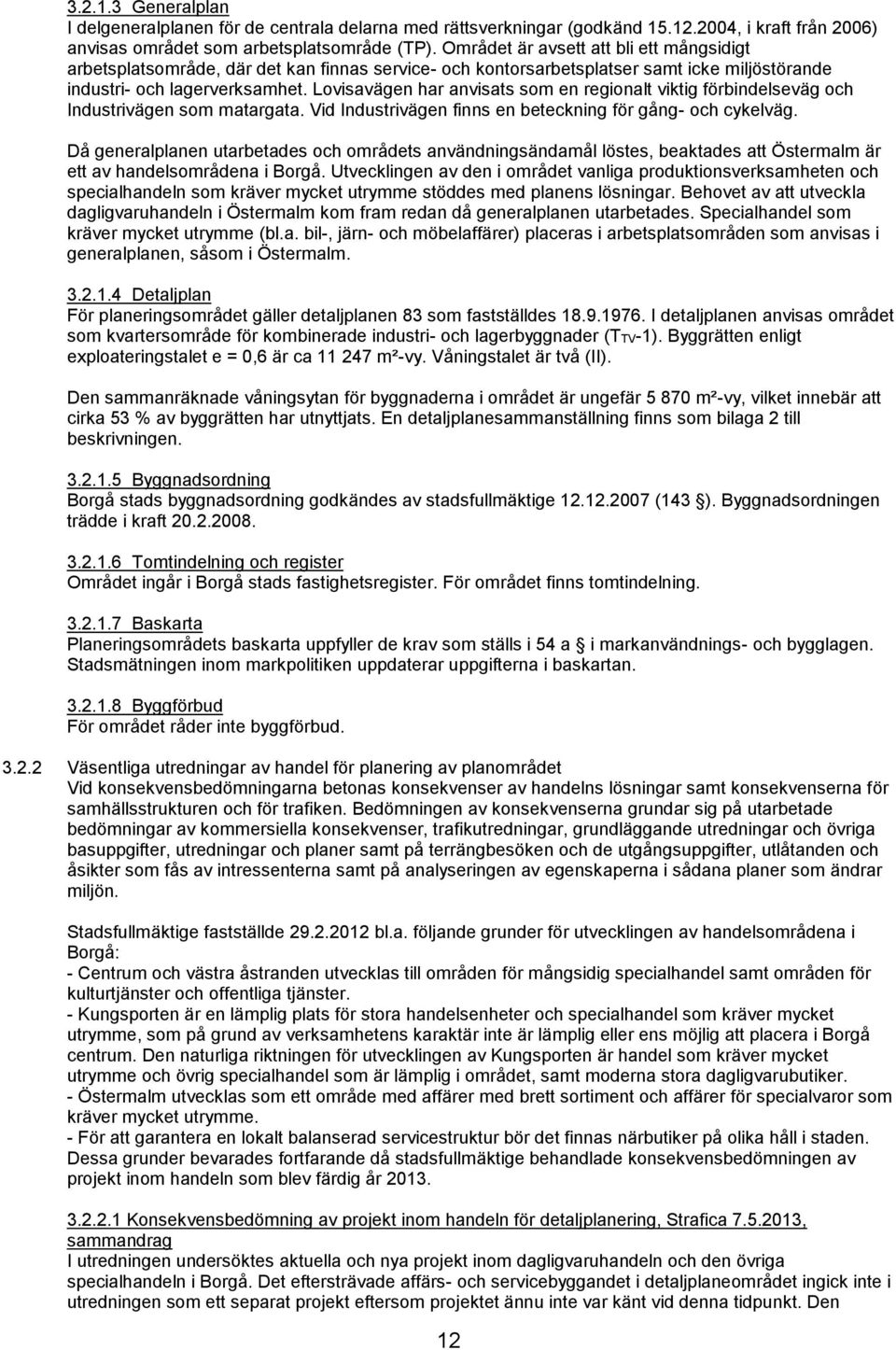 Lovisavägen har anvisats som en regionalt viktig förbindelseväg och Industrivägen som matargata. Vid Industrivägen finns en beteckning för gång- och cykelväg.