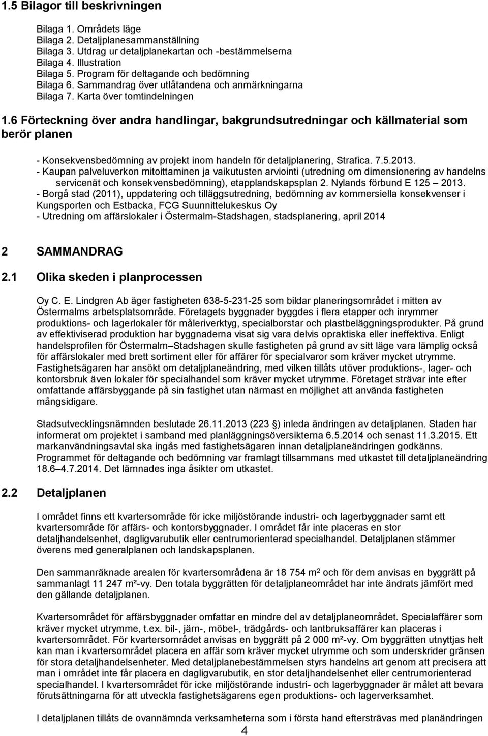 6 Förteckning över andra handlingar, bakgrundsutredningar och källmaterial som berör planen - Konsekvensbedömning av projekt inom handeln för detaljplanering, Strafica. 7.5.2013.