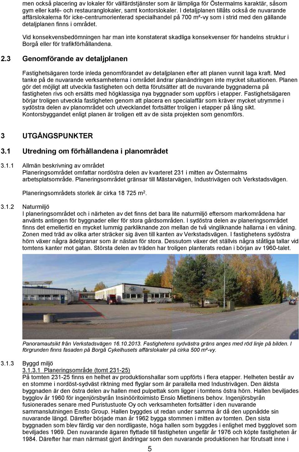 Vid konsekvensbedömningen har man inte konstaterat skadliga konsekvenser för handelns struktur i Borgå eller för trafikförhållandena. 2.
