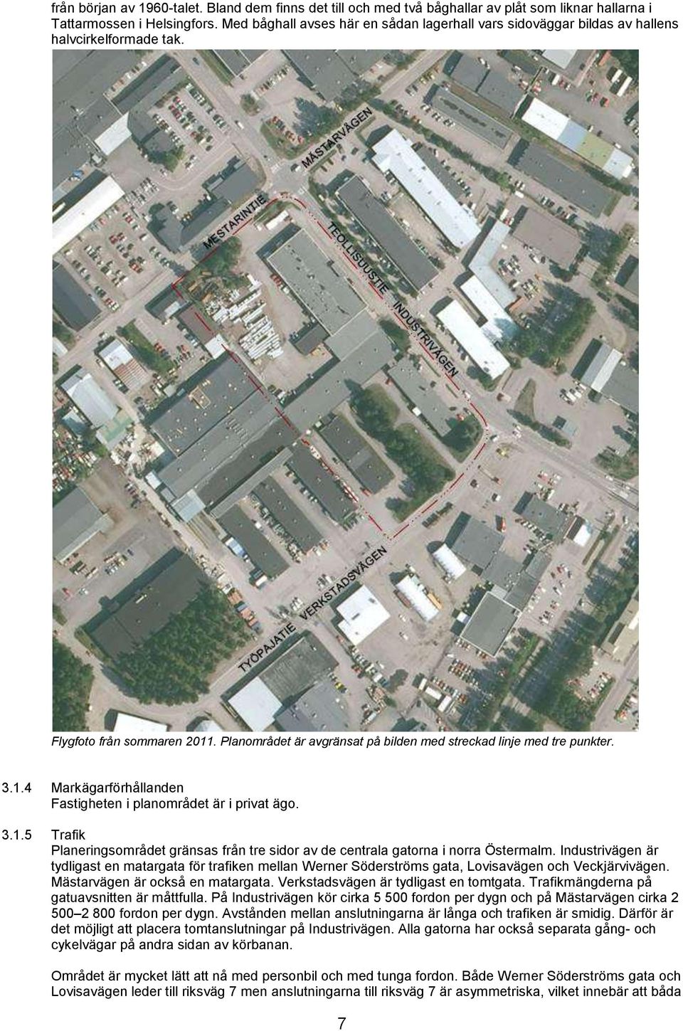 1.4 Markägarförhållanden Fastigheten i planområdet är i privat ägo. 3.1.5 Trafik Planeringsområdet gränsas från tre sidor av de centrala gatorna i norra Östermalm.